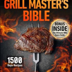 The Grill Master's Bible: Elevate Your Grill Game and Wow Your Guests Each Time with Top Techniques and 1500 Days of Irresistible Recipes that Will Transform Ordinary Cookouts into Exceptional Feasts