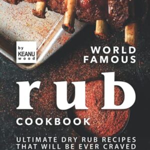World Famous Rub Recipes: Ultimate Dry Rub Recipes That Will Be Ever Craved for Your Meals!!