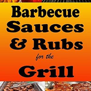 Barbecue Sauces and Rubs for the Grill: Great BBQ Recipes for the Grill or Smoker